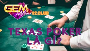 Texas poker Gemwin là gì mà lại hót đến vậy?